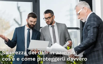 Sicurezza dei dati in azienda: cos’è e come proteggerli davvero